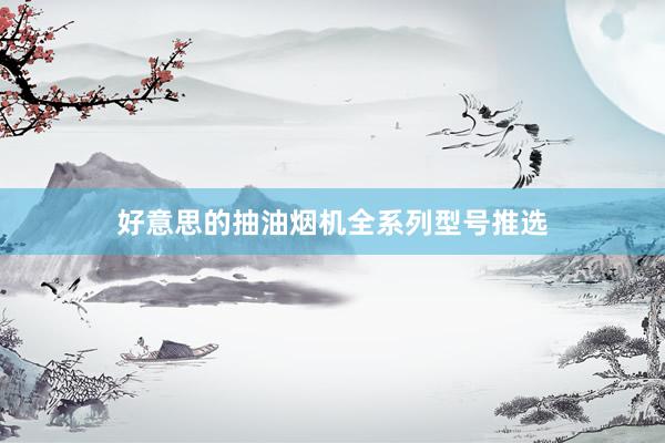 好意思的抽油烟机全系列型号推选