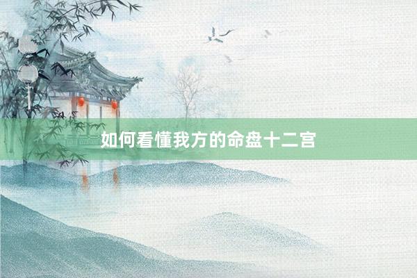 如何看懂我方的命盘十二宫
